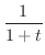 $\displaystyle{\frac{1}{1+t}}$