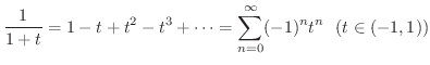 $\displaystyle \frac{1}{1 +t} = 1 - t + t^2 - t^3 + \cdots = \sum_{n=0}^{\infty} (-1)^{n} t^{n} \ \ ( t \in (-1,1)) $