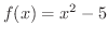 $\displaystyle{f(x) = x^2 - 5}$