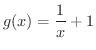 $\displaystyle{g(x) = \frac{1}{x} + 1}$
