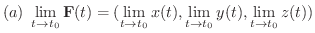 $\displaystyle{(a) \ \lim_{t \rightarrow t_{0}}{\bf F}(t) = (\lim_{t \rightarrow t_{0}}x(t),\lim_{t \rightarrow t_{0}}y(t),\lim_{t \rightarrow t_{0}}z(t))}$