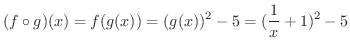 $\displaystyle (f \circ g)(x) = f(g(x)) = (g(x))^2 - 5 = (\frac{1}{x} + 1)^2 - 5 $