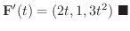 $\displaystyle {\bf F}^{\prime}(t) = (2t,1,3t^{2})
\ensuremath{\ \blacksquare}
$