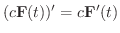 $\displaystyle (c {\bf F}(t))^{\prime} = c {\bf F}^{\prime}(t)$