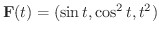 $\displaystyle{{\bf F}(t) = (\sin{t}, \cos^{2}{t}, t^{2})}$