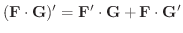 $\displaystyle ({\bf F} \cdot {\bf G})^{\prime} = {\bf F}^{\prime} \cdot {\bf G} + {\bf F} \cdot {\bf G}^{\prime} $
