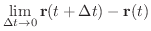$\displaystyle \lim_{\Delta t \rightarrow 0} {\bf r}(t + \Delta t) - {\bf r}(t) $