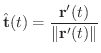 $\displaystyle \hat{\bf t}(t) = \frac{{\bf r}^{\prime}(t)}{\Vert{\bf r}^{\prime}(t)\Vert} $