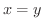 $x = y$