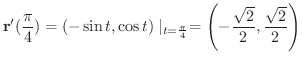 $\displaystyle {\bf r}^{\prime}(\frac{\pi}{4}) = (- \sin{t}, \cos{t})\mid_{t = \frac{\pi}{4}} = \left(- \frac{\sqrt{2}}{2}, \frac{\sqrt{2}}{2}\right)$