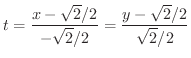 $\displaystyle t = \frac{x - \sqrt{2}/{2}}{-{\sqrt{2}}/{2}} = \frac{y - {\sqrt{2}}/{2}}{{\sqrt{2}}/{2}} $