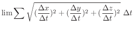 $\displaystyle \lim \sum \sqrt{(\frac{\Delta x}{\Delta t})^{2} + (\frac{\Delta y}{\Delta t})^{2} + (\frac{\Delta z}{\Delta t})^{2} } \ \Delta t$