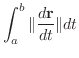 $\displaystyle \int_{a}^{b} \Vert\frac{d{\bf r}}{dt}\Vert dt$