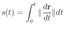 $\displaystyle s(t) = \int_{a}^{t}\Vert\frac{d{\bf r}}{dt}\Vert dt $