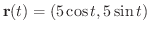 ${\bf r}(t) = (5\cos{t}, 5\sin{t})$