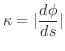 $\displaystyle \kappa = \vert\frac{d\phi}{ds}\vert $