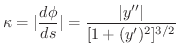 $\displaystyle \kappa = \vert\frac{d \phi}{ds}\vert = \frac{\vert y^{\prime\prime}\vert}{[1 + (y^{\prime})^2]^{3/2}} $