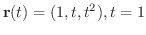 $\displaystyle{{\bf r}(t) = (1,t,t^{2})}, t = 1$