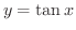 $\displaystyle{y = \tan{x}}$