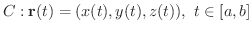 $\displaystyle C : {\bf r}(t) = (x(t), y(t), z(t)), \ t \in [a,b] $