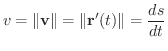 $\displaystyle v = \Vert{\bf v}\Vert = \Vert{\bf r}'(t)\Vert = \frac{ds}{dt}$