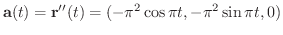 $\displaystyle {\bf a}(t) = {\bf r}''(t) = (-\pi^{2}\cos\pi t, -\pi^{2}\sin\pi t, 0)$