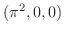 $\displaystyle (\pi^{2}, 0, 0)$