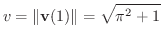 $\displaystyle v = \Vert{\bf v}(1)\Vert = \sqrt{\pi^{2} + 1}$