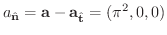 $\displaystyle a_{\hat{\bf n}} = {\bf a} - {\bf a}_{\hat{\bf t}} = (\pi^{2}, 0, 0) $
