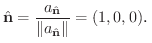 $\displaystyle \hat{\bf n} = \frac{a_{\hat{\bf n}}}{\Vert a_{\hat{\bf n}}\Vert} = (1, 0, 0)D$