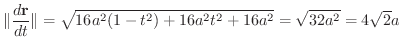 $\displaystyle \Vert\frac{d {\bf r}}{dt}\Vert = \sqrt{16a^2 (1- t^2) + 16a^2 t^2 + 16a^2} = \sqrt{32 a^2} = 4\sqrt{2} a $