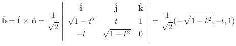 $\displaystyle \hat{\bf b} = \hat{\bf t} \times \hat{\bf n} = \frac{1}{\sqrt{2}}...
...t^2} & 0
\end{array} \right\vert = \frac{1}{\sqrt{2}}(-\sqrt{1 - t^2}, -t, 1) $