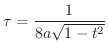$\displaystyle{\tau = \frac{1}{8a \sqrt{1 - t^2}}}$