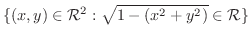 $\displaystyle \{(x,y) \in {\mathcal R}^2 : \sqrt{1 - (x^2 + y^2)} \in {\mathcal R} \}$