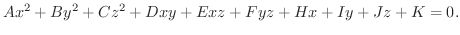 $\displaystyle Ax^{2} + By^{2} + Cz^{2} + Dxy + Exz + Fyz + Hx + Iy + Jz + K = 0.$