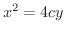 $\displaystyle{x^{2} = 4cy}$