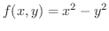 $\displaystyle{f(x,y) = x^2 - y^2}$