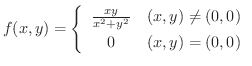 $\displaystyle{f(x,y) = \left\{\begin{array}{cl}
\frac{xy}{x^2 + y^2} & (x,y) \neq (0,0)\\
0 & (x,y) = (0,0)
\end{array} \right.}$