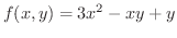 $\displaystyle{f(x,y) = 3x^{2} - xy + y} $