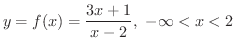 $\displaystyle y = f(x) = \frac{3x + 1}{x - 2}, \ -\infty < x < 2 $