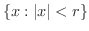 $\{x : \vert x\vert < r\}$