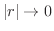 $\vert r\vert \rightarrow 0$