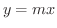 $y = mx$
