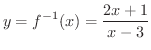 $\displaystyle{y = f^{-1}(x) = \frac{2x + 1}{x - 3}}$