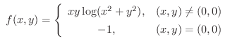 $\displaystyle{\ f(x,y) = \left\{\begin{array}{cl}
xy \log(x^2 + y^2), & (x,y) \neq (0,0)\\
-1, & (x,y) = (0,0)
\end{array}\right.}$