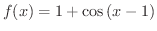 $\displaystyle{f(x) = 1 + \cos{(x-1)}}$
