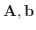 ${\bf A},{\bf b}$