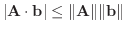 $\displaystyle \vert{\bf A}\cdot {\bf b}\vert \leq \Vert{\bf A}\Vert\Vert{\bf b}\Vert $