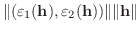 $\displaystyle \Vert(\varepsilon_{1}({\bf h}), \varepsilon_{2}({\bf h}))\Vert\Vert{\bf h}\Vert$