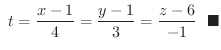 $\displaystyle \ t = \frac{x-1}{4} = \frac{y-1}{3} = \frac{z-6}{-1} \ \ensuremath{\ \blacksquare}$